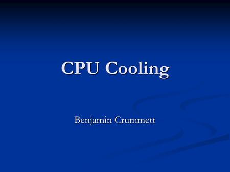 CPU Cooling Benjamin Crummett. Objective Reduce CPU operating temperature. Reduce CPU operating temperature. Over clock the CPU without over heating it.