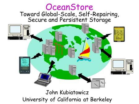 OceanStore Toward Global-Scale, Self-Repairing, Secure and Persistent Storage John Kubiatowicz University of California at Berkeley.