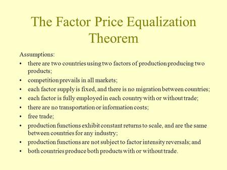 The Factor Price Equalization Theorem Assumptions: there are two countries using two factors of production producing two products; competition prevails.