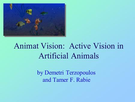Animat Vision: Active Vision in Artificial Animals by Demetri Terzopoulos and Tamer F. Rabie.