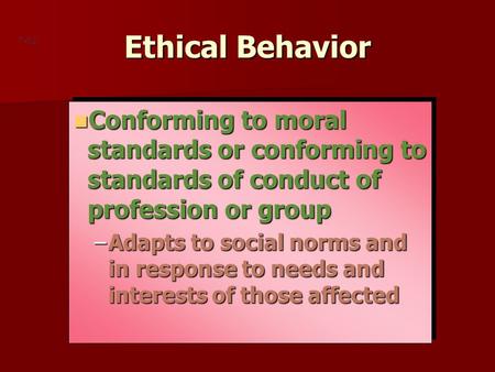 Ethical Behavior 7-12 Conforming to moral standards or conforming to standards of conduct of profession or group Conforming to moral standards or conforming.