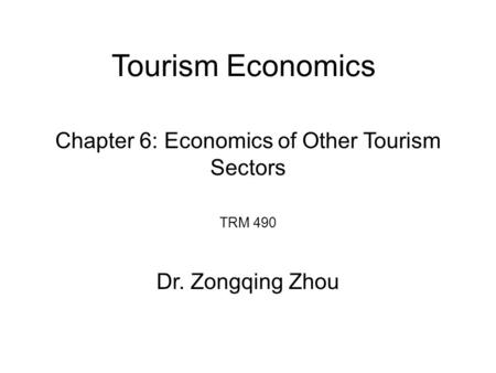 Tourism Economics TRM 490 Dr. Zongqing Zhou Chapter 6: Economics of Other Tourism Sectors.