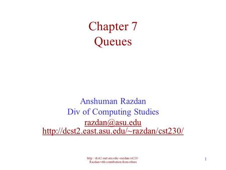 Razdan with contribution from others 1 Chapter 7 Queues Anshuman Razdan Div of Computing Studies