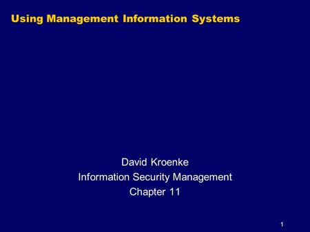 1 Using Management Information Systems David Kroenke Information Security Management Chapter 11.