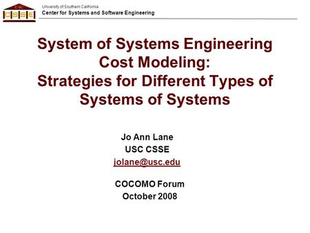 University of Southern California Center for Systems and Software Engineering System of Systems Engineering Cost Modeling: Strategies for Different Types.