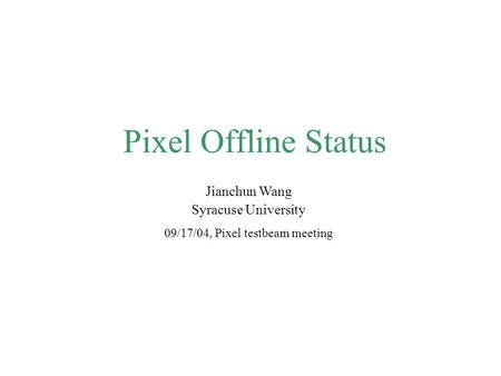 Pixel Offline Status Jianchun Wang Syracuse University 09/17/04, Pixel testbeam meeting.