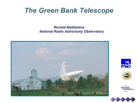 The Green Bank Telescope Ronald Maddalena National Radio Astronomy Observatory.