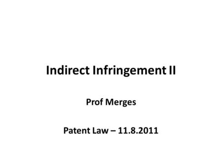 Indirect Infringement II Prof Merges Patent Law – 11.8.2011.