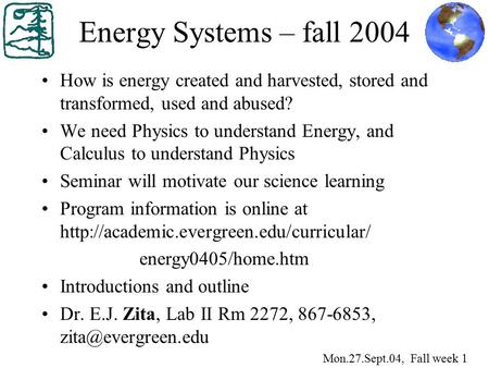 Energy Systems – fall 2004 How is energy created and harvested, stored and transformed, used and abused? We need Physics to understand Energy, and Calculus.
