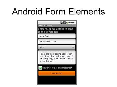Android Form Elements. Views Provide common UI functionality Form elements: text area, button, radio button, checkbox, dropdown list, etc. Date and time.