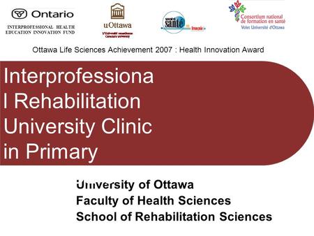 University of Ottawa Faculty of Health Sciences School of Rehabilitation Sciences Interprofessiona l Rehabilitation University Clinic in Primary Health.
