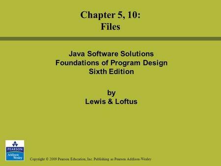 Copyright © 2009 Pearson Education, Inc. Publishing as Pearson Addison-Wesley Java Software Solutions Foundations of Program Design Sixth Edition by Lewis.