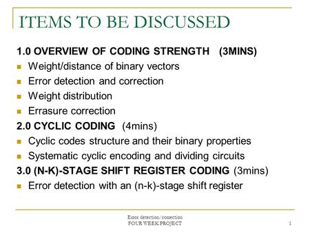 Error detection/correction FOUR WEEK PROJECT 1 ITEMS TO BE DISCUSSED 1.0 OVERVIEW OF CODING STRENGTH (3MINS) Weight/distance of binary vectors Error detection.