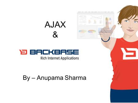AJAX & By – Anupama Sharma. Defining Ajax Ajax isn’t a technology. It’s really several technologies, each flourishing in its own right, coming together.