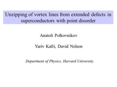 Unzipping of vortex lines from extended defects in superconductors with point disorder Anatoli Polkovnikov Yariv Kafri, David Nelson Department of Physics,