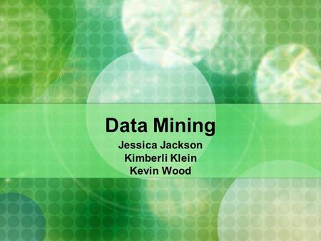 Data Mining Jessica Jackson Kimberli Klein Kevin Wood.