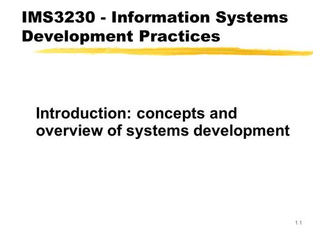 1.1 Introduction: concepts and overview of systems development IMS3230 - Information Systems Development Practices.
