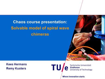 Chaos course presentation: Solvable model of spiral wave chimeras Kees Hermans Remy Kusters.