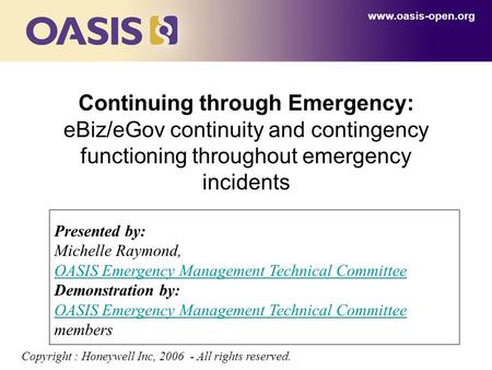 Continuing through Emergency: eBiz/eGov continuity and contingency functioning throughout emergency incidents www.oasis-open.org Presented by: Michelle.