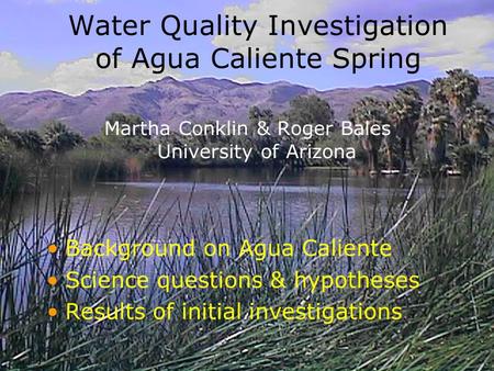 Water Quality Investigation of Agua Caliente Spring Martha Conklin & Roger Bales University of Arizona Background on Agua Caliente Science questions &