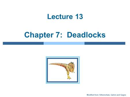 Modified from Silberschatz, Galvin and Gagne Lecture 13 Chapter 7: Deadlocks.