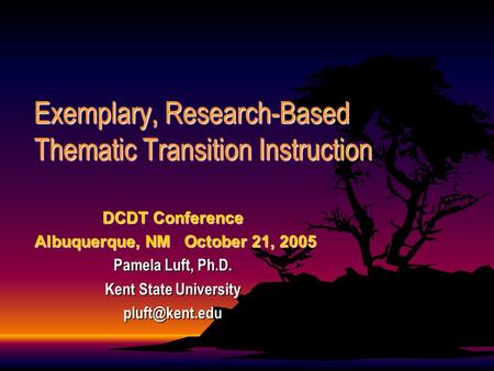 Exemplary, Research-Based Thematic Transition Instruction DCDT Conference Albuquerque, NM October 21, 2005 Albuquerque, NM October 21, 2005 Pamela Luft,