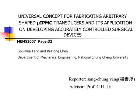 UNIVERSAL CONCEPT FOR FABRICATING ARBITRARY SHAPED μIPMC TRANSDUCERS AND ITS APPLICATION ON DEVELOPING ACCURATELY CONTROLLED SURGICAL DEVICES Reporter: