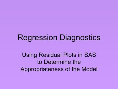 Regression Diagnostics Using Residual Plots in SAS to Determine the Appropriateness of the Model.