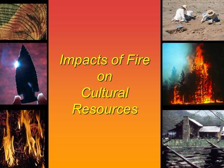 Impacts of Fire on Cultural Resources. A Cultural Resource Is… A fragile and nonrenewable remain of human activity.