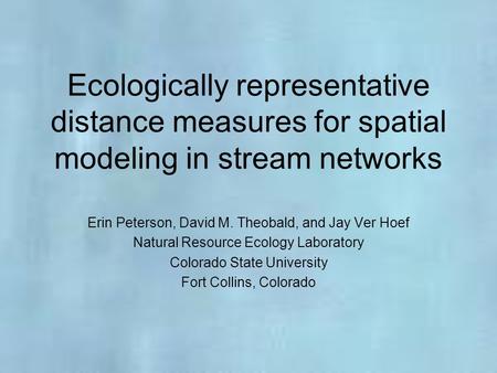 Ecologically representative distance measures for spatial modeling in stream networks Erin Peterson, David M. Theobald, and Jay Ver Hoef Natural Resource.