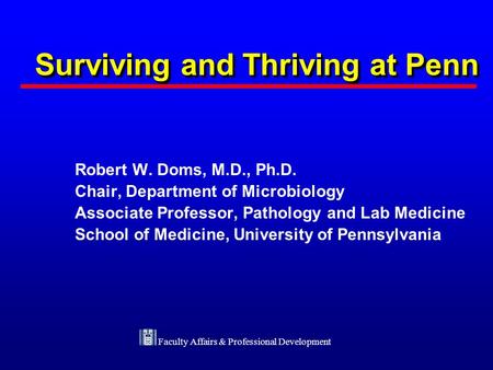 Faculty Affairs & Professional Development Robert W. Doms, M.D., Ph.D. Chair, Department of Microbiology Associate Professor, Pathology and Lab Medicine.