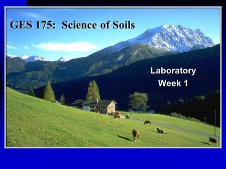 GES 175: Science of Soils Laboratory Week 1.