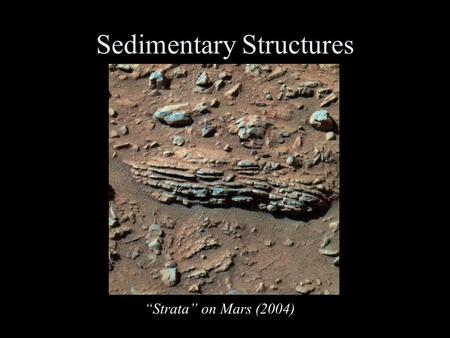 Sedimentary Structures “Strata” on Mars (2004). Stratafication Bedding (1-300 cm) Laminations (300 cm)