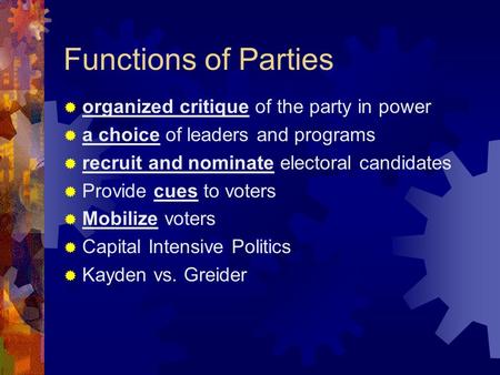 Functions of Parties  organized critique of the party in power  a choice of leaders and programs  recruit and nominate electoral candidates  Provide.
