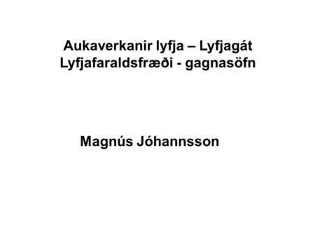 Aukaverkanir lyfja – Lyfjagát Lyfjafaraldsfræði - gagnasöfn Magnús Jóhannsson.