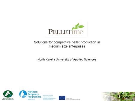 Solutions for competitive pellet production in medium size enterprises North Karelia University of Applied Sciences.