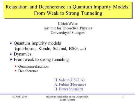 14. April 2003 Quantum Mechanics on the Large Scale Banff, Alberta 1 Relaxation and Decoherence in Quantum Impurity Models: From Weak to Strong Tunneling.