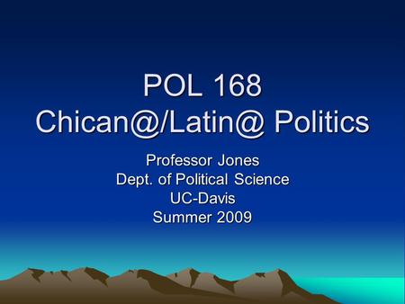 POL 168 Politics Professor Jones Dept. of Political Science UC-Davis Summer 2009.