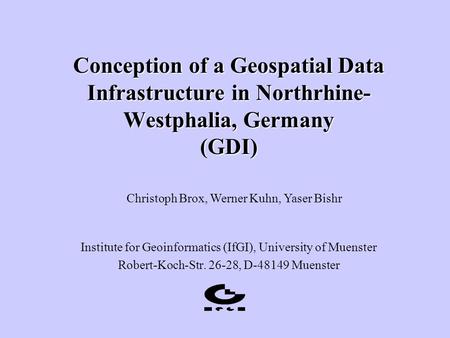 Conception of a Geospatial Data Infrastructure in Northrhine- Westphalia, Germany (GDI) Institute for Geoinformatics (IfGI), University of Muenster Robert-Koch-Str.