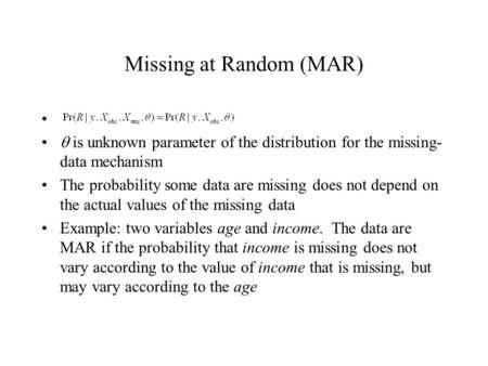 Missing at Random (MAR)  is unknown parameter of the distribution for the missing- data mechanism The probability some data are missing does not depend.