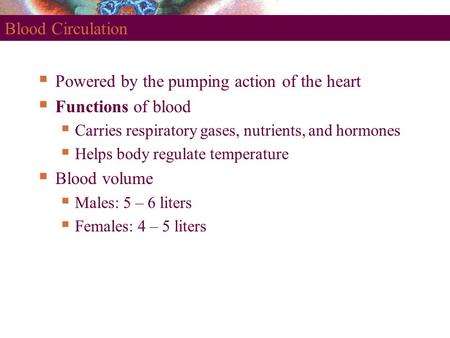 Blood Circulation  Powered by the pumping action of the heart  Functions of blood  Carries respiratory gases, nutrients, and hormones  Helps body regulate.