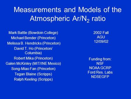Measurements and Models of the Atmospheric Ar/N 2 ratio Mark Battle (Bowdoin College) Michael Bender (Princeton) Melissa B. Hendricks (Princeton) David.
