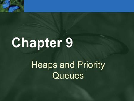 Chapter 9 Heaps and Priority Queues. 9-2 What is a Heap? A heap is a binary tree that satisfies these special SHAPE and ORDER properties: –Its shape must.