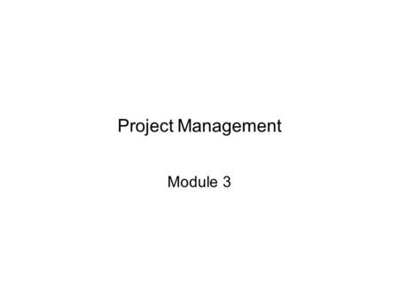 Project Management Module 3. Keep focused on the timeline Week 1234567891011 Prepare for Kick-off Meeting Assign teams Team forming Review and execute.