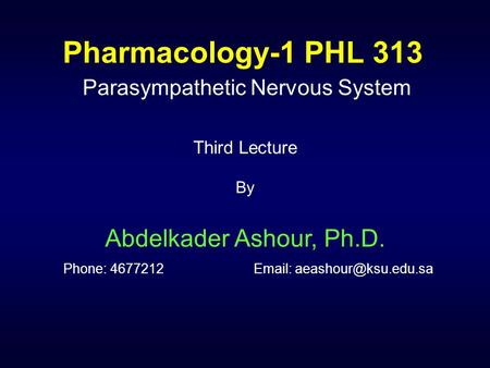 Pharmacology-1 PHL 313 Parasympathetic Nervous System Third Lecture By Abdelkader Ashour, Ph.D. Phone: 4677212