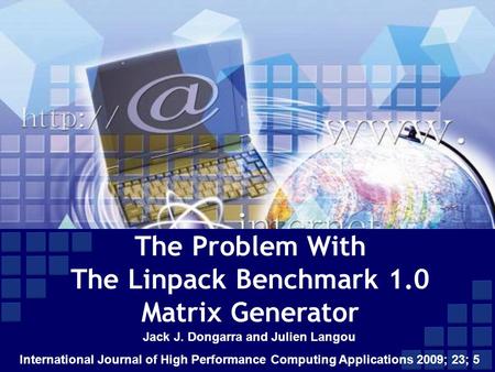 The Problem With The Linpack Benchmark 1.0 Matrix Generator Jack J. Dongarra and Julien Langou International Journal of High Performance Computing Applications.