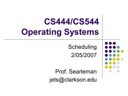 CS444/CS544 Operating Systems Scheduling 2/05/2007 Prof. Searleman