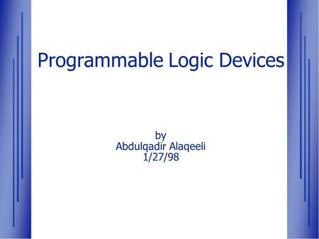 Programmable Logic Devices by Abdulqadir Alaqeeli 1/27/98.