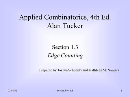02/01/05Tucker, Sec. 1.31 Applied Combinatorics, 4th Ed. Alan Tucker Section 1.3 Edge Counting Prepared by Joshua Schoenly and Kathleen McNamara.