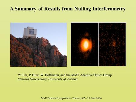 A Summary of Results from Nulling Interferometry W. Liu, P. Hinz, W. Hoffmann, and the MMT Adaptive Optics Group Steward Observatory, University of Arizona.